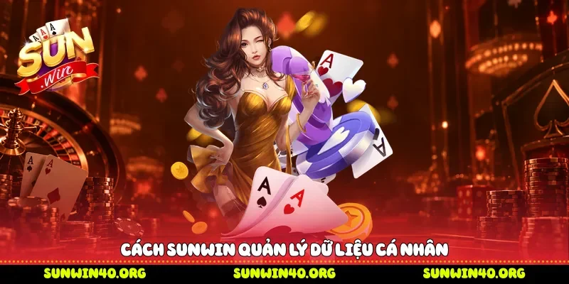 Cách Sunwin quản lý dữ liệu cá nhân
