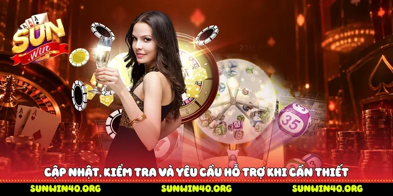 Cập nhật, kiểm tra và yêu cầu hỗ trợ khi cần thiết