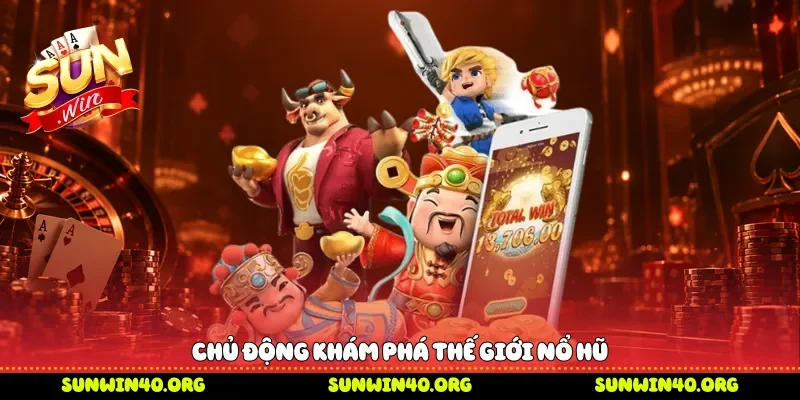 Chủ động khám phá thế giới nổ hũ 