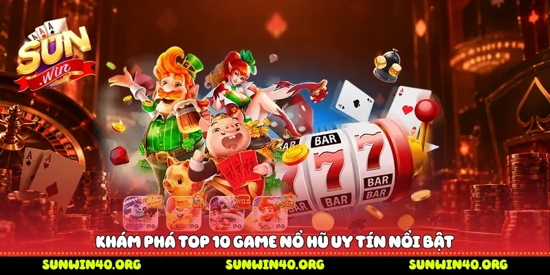 Khám phá Top 10 game nổ hũ uy tín nổi bật 