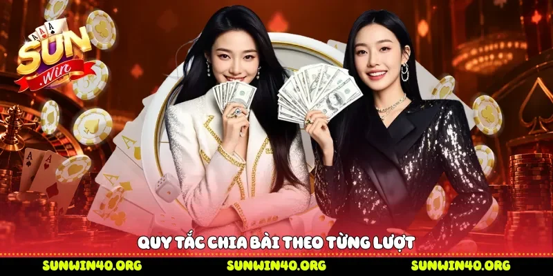 Quy tắc chia bài theo từng lượt 