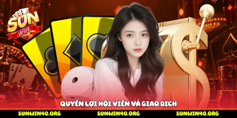 Quyền lợi hội viên và giao dịch 