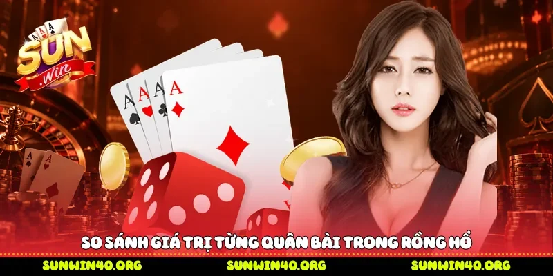 So sánh giá trị từng quân bài trong Rồng Hổ