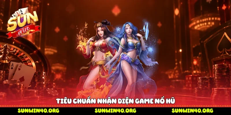 Tiêu chuẩn nhận diện game nổ hũ 