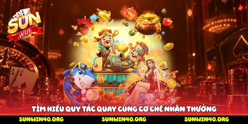 Tìm hiểu quy tắc quay cùng cơ chế nhận thưởng 